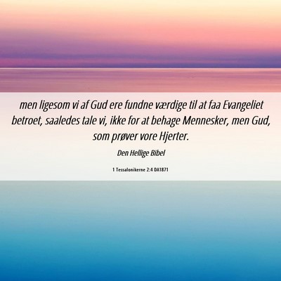 Picture 06 - 1 Tessalonikerne 2:4 DA1871 - men ligesom vi af Gud ere fundne værdige til at - Bible Verse Picture