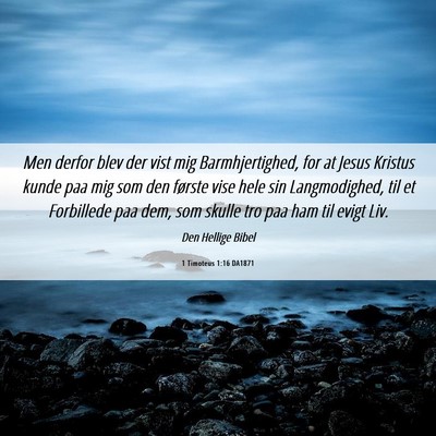 Picture 06 - 1 Timoteus 1:16 DA1871 - Men derfor blev der vist mig Barmhjertighed, for - Bible Verse Picture