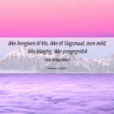 Picture 06 - 1 Timoteus 3:3 DA1871 - ikke hengiven til Vin, ikke til Slagsmaal, men - Bible Verse Picture