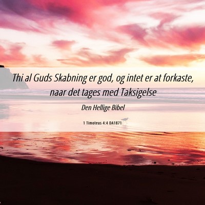 Picture 06 - 1 Timoteus 4:4 DA1871 - Thi al Guds Skabning er god, og intet er at - Bible Verse Picture