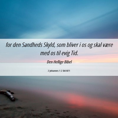 Picture 06 - 2 Johannes 1:2 DA1871 - for den Sandheds Skyld, som bliver i os og skal - Bible Verse Picture