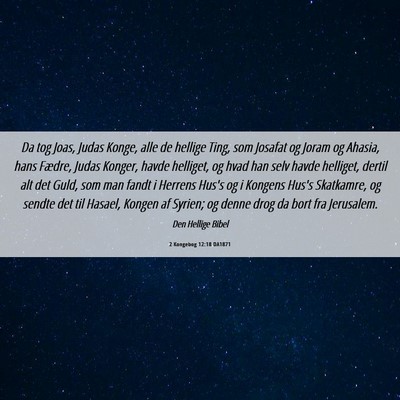 Picture 06 - 2 Kongebog 12:18 DA1871 - Da tog Joas, Judas Konge, alle de hellige Ting, - Bible Verse Picture