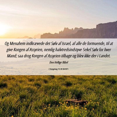Picture 06 - 2 Kongebog 15:20 DA1871 - Og Menahem indkrævede det Sølv af Israel, af - Bible Verse Picture
