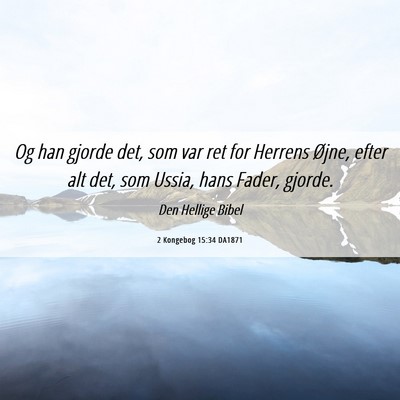 Picture 06 - 2 Kongebog 15:34 DA1871 - Og han gjorde det, som var ret for Herrens Øjne, - Bible Verse Picture