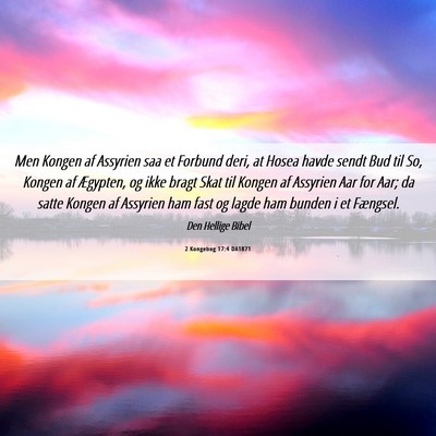 Picture 06 - 2 Kongebog 17:4 DA1871 - Men Kongen af Assyrien saa et Forbund deri, at - Bible Verse Picture