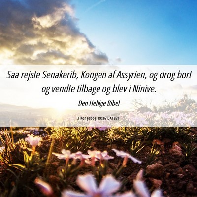 Picture 06 - 2 Kongebog 19:36 DA1871 - Saa rejste Senakerib, Kongen af Assyrien, og drog - Bible Verse Picture