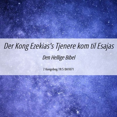 Picture 06 - 2 Kongebog 19:5 DA1871 - Der Kong Ezekias's Tjenere kom til - Bible Verse Picture
