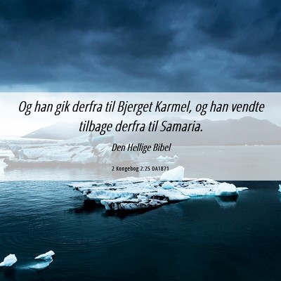 Picture 06 - 2 Kongebog 2:25 DA1871 - Og han gik derfra til Bjerget Karmel, og han - Bible Verse Picture