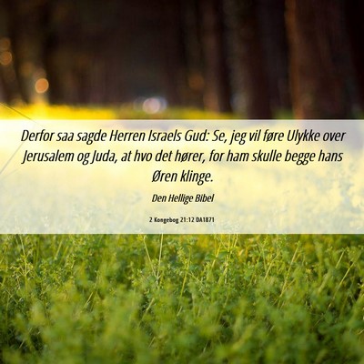Picture 06 - 2 Kongebog 21:12 DA1871 - Derfor saa sagde Herren Israels Gud: Se, jeg vil - Bible Verse Picture
