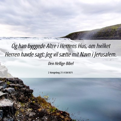 Picture 06 - 2 Kongebog 21:4 DA1871 - Og han byggede Altre i Herrens Hus, om hvilket - Bible Verse Picture
