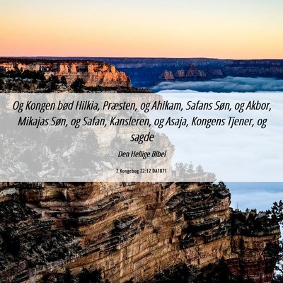 Picture 06 - 2 Kongebog 22:12 DA1871 - Og Kongen bød Hilkia, Præsten, og Ahikam, - Bible Verse Picture