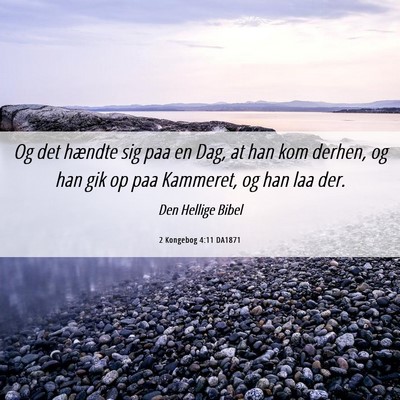 Picture 06 - 2 Kongebog 4:11 DA1871 - Og det hændte sig paa en Dag, at han kom derhen, - Bible Verse Picture