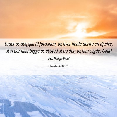 Picture 06 - 2 Kongebog 6:2 DA1871 - Lader os dog gaa til Jordanen, og hver hente - Bible Verse Picture