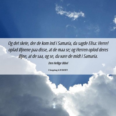 Picture 06 - 2 Kongebog 6:20 DA1871 - Og det skete, der de kom ind i Samaria, da sagde - Bible Verse Picture