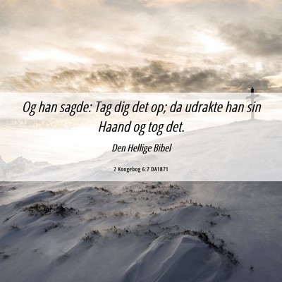 Picture 06 - 2 Kongebog 6:7 DA1871 - Og han sagde: Tag dig det op; da udrakte han sin - Bible Verse Picture