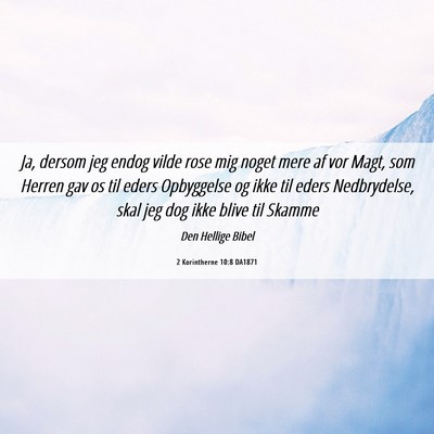 Picture 06 - 2 Korintherne 10:8 DA1871 - Ja, dersom jeg endog vilde rose mig noget mere af - Bible Verse Picture