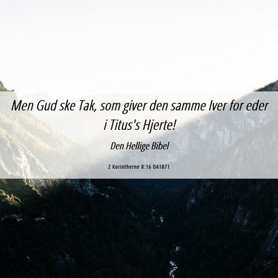 Picture 06 - 2 Korintherne 8:16 DA1871 - Men Gud ske Tak, som giver den samme Iver for - Bible Verse Picture