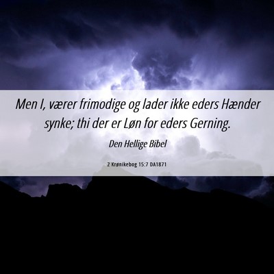 Picture 06 - 2 Krønikebog 15:7 DA1871 - Men I, værer frimodige og lader ikke eders - Bible Verse Picture
