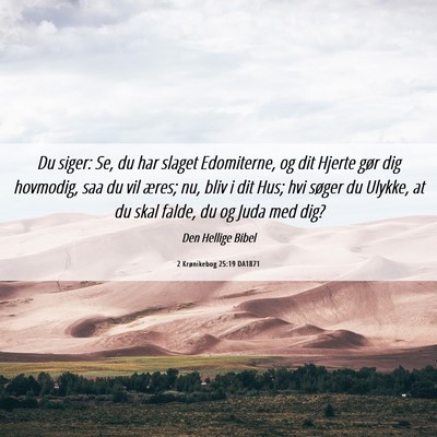 Picture 06 - 2 Krønikebog 25:19 DA1871 - Du siger: Se, du har slaget Edomiterne, og dit - Bible Verse Picture