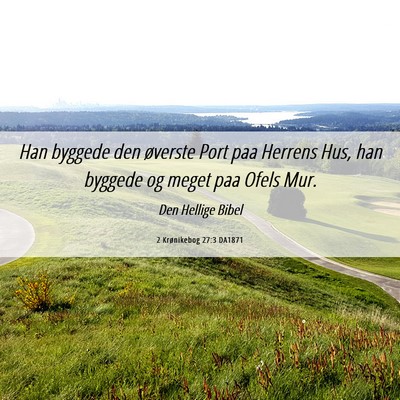 Picture 06 - 2 Krønikebog 27:3 DA1871 - Han byggede den øverste Port paa Herrens Hus, - Bible Verse Picture