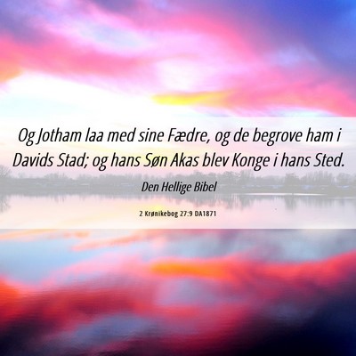 Picture 06 - 2 Krønikebog 27:9 DA1871 - Og Jotham laa med sine Fædre, og de begrove ham - Bible Verse Picture