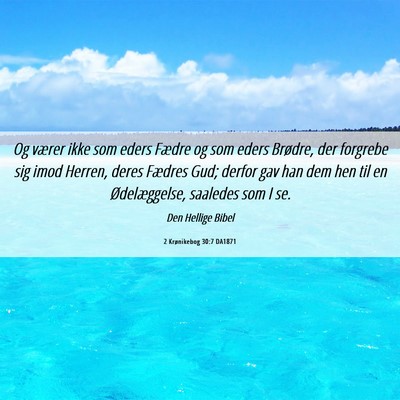Picture 06 - 2 Krønikebog 30:7 DA1871 - Og værer ikke som eders Fædre og som eders - Bible Verse Picture