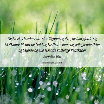 Picture 06 - 2 Krønikebog 32:27 DA1871 - Og Ezekias havde saare stor Rigdom og Ære, og - Bible Verse Picture