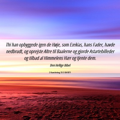 Picture 06 - 2 Krønikebog 33:3 DA1871 - Thi han opbyggede igen de Høje, som Ezekias, - Bible Verse Picture