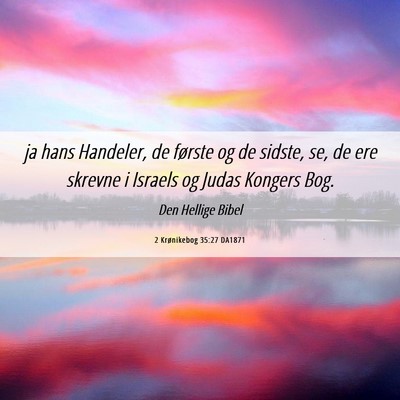 Picture 06 - 2 Krønikebog 35:27 DA1871 - ja hans Handeler, de første og de sidste, se, de - Bible Verse Picture