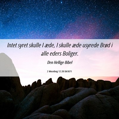 Picture 06 - 2 Mosebog 12:20 DA1871 - Intet syret skulle I æde, I skulle æde usyrede - Bible Verse Picture