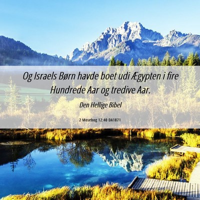 Picture 06 - 2 Mosebog 12:40 DA1871 - Og Israels Børn havde boet udi Ægypten i fire - Bible Verse Picture