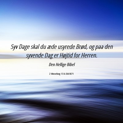 Picture 06 - 2 Mosebog 13:6 DA1871 - Syv Dage skal du æde usyrede Brød, og paa den - Bible Verse Picture