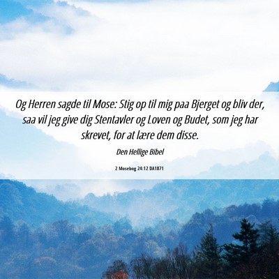 Picture 06 - 2 Mosebog 24:12 DA1871 - Og Herren sagde til Mose: Stig op til mig paa - Bible Verse Picture
