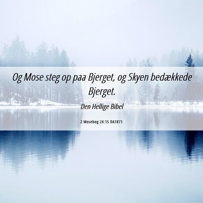 Picture 06 - 2 Mosebog 24:15 DA1871 - Og Mose steg op paa Bjerget, og Skyen bedækkede - Bible Verse Picture