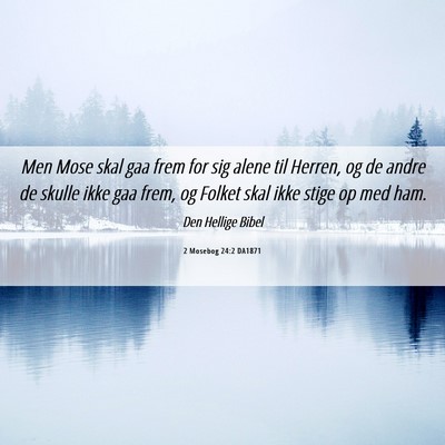 Picture 06 - 2 Mosebog 24:2 DA1871 - Men Mose skal gaa frem for sig alene til Herren, - Bible Verse Picture