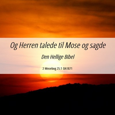 Picture 06 - 2 Mosebog 25:1 DA1871 - Og Herren talede til Mose og - Bible Verse Picture