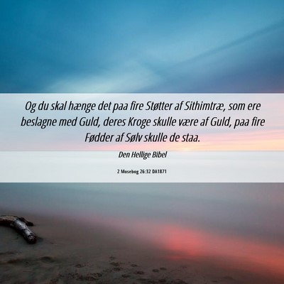 Picture 06 - 2 Mosebog 26:32 DA1871 - Og du skal hænge det paa fire Støtter af - Bible Verse Picture