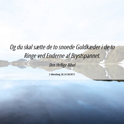 Picture 06 - 2 Mosebog 28:24 DA1871 - Og du skal sætte de to snoede Guldkæder i de to - Bible Verse Picture