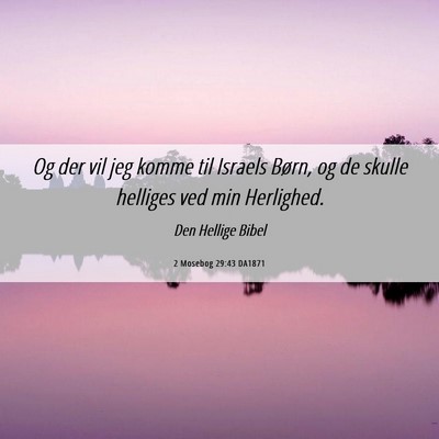 Picture 06 - 2 Mosebog 29:43 DA1871 - Og der vil jeg komme til Israels Børn, og de - Bible Verse Picture