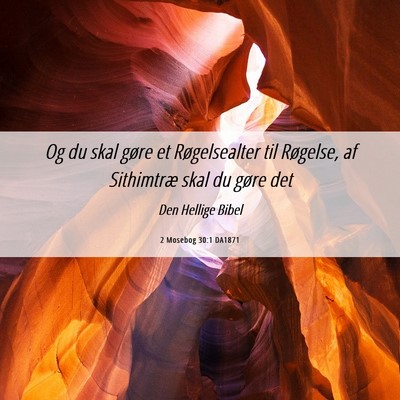 Picture 06 - 2 Mosebog 30:1 DA1871 - Og du skal gøre et Røgelsealter til Røgelse, - Bible Verse Picture