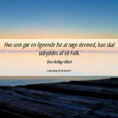 Picture 06 - 2 Mosebog 30:38 DA1871 - Hvo som gør en lignende for at røge dermed, han - Bible Verse Picture