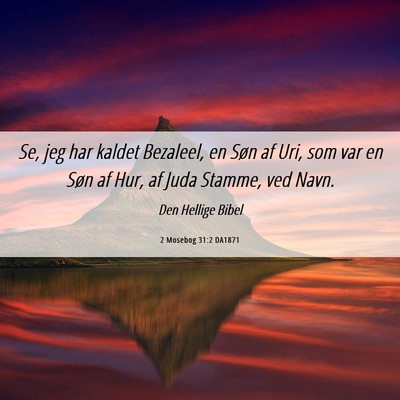 Picture 06 - 2 Mosebog 31:2 DA1871 - Se, jeg har kaldet Bezaleel, en Søn af Uri, som - Bible Verse Picture
