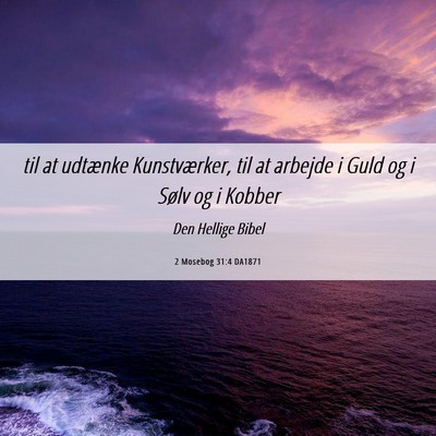 Picture 06 - 2 Mosebog 31:4 DA1871 - til at udtænke Kunstværker, til at arbejde i - Bible Verse Picture