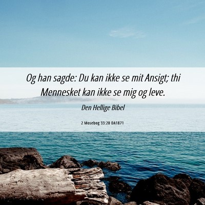Picture 06 - 2 Mosebog 33:20 DA1871 - Og han sagde: Du kan ikke se mit Ansigt; thi - Bible Verse Picture