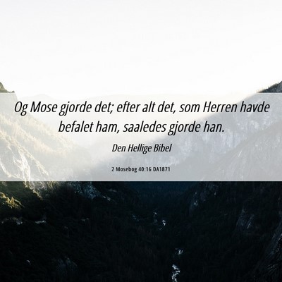 Picture 06 - 2 Mosebog 40:16 DA1871 - Og Mose gjorde det; efter alt det, som Herren - Bible Verse Picture