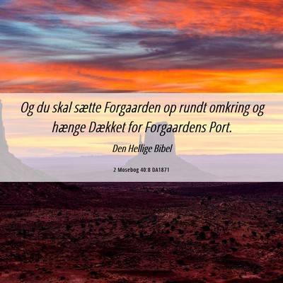 Picture 06 - 2 Mosebog 40:8 DA1871 - Og du skal sætte Forgaarden op rundt omkring og - Bible Verse Picture