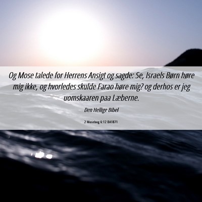 Picture 06 - 2 Mosebog 6:12 DA1871 - Og Mose talede for Herrens Ansigt og sagde: Se, - Bible Verse Picture