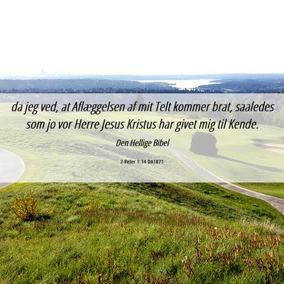 Picture 06 - 2 Peter 1:14 DA1871 - da jeg ved, at Aflæggelsen af mit Telt kommer - Bible Verse Picture