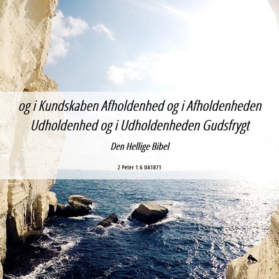 Picture 06 - 2 Peter 1:6 DA1871 - og i Kundskaben Afholdenhed og i Afholdenheden - Bible Verse Picture