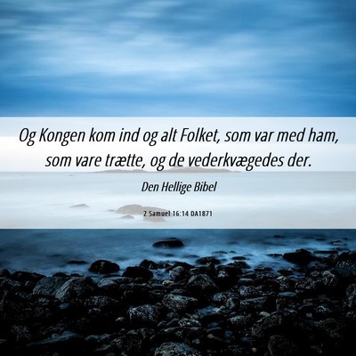 Picture 06 - 2 Samuel 16:14 DA1871 - Og Kongen kom ind og alt Folket, som var med ham, - Bible Verse Picture